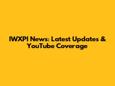 IWXPI News: Latest Updates & YouTube Coverage
