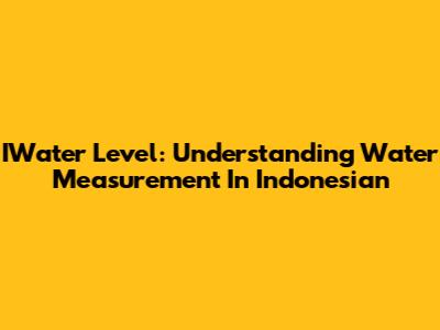 IWater Level: Understanding Water Measurement In Indonesian