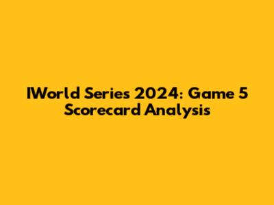 IWorld Series 2024: Game 5 Scorecard Analysis