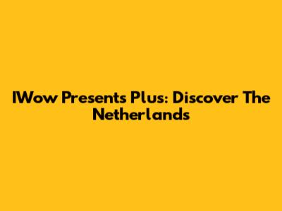 IWow Presents Plus: Discover The Netherlands