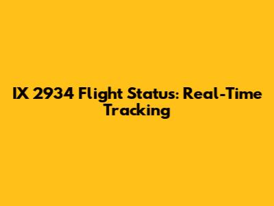 IX 2934 Flight Status: Real-Time Tracking