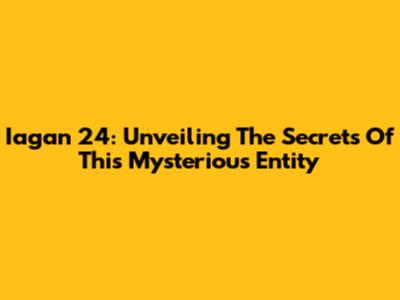 Iagan 24: Unveiling The Secrets Of This Mysterious Entity
