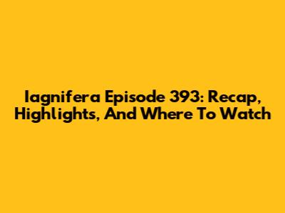 Iagnifera Episode 393: Recap, Highlights, And Where To Watch