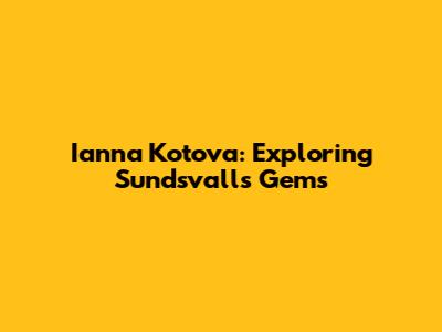 Ianna Kotova: Exploring Sundsvall's Gems