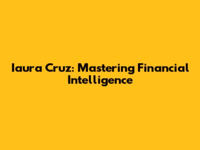 Iaura Cruz: Mastering Financial Intelligence