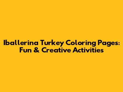 Iballerina Turkey Coloring Pages: Fun & Creative Activities