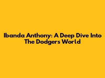 Ibanda Anthony: A Deep Dive Into The Dodgers' World