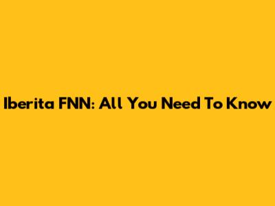 Iberita FNN: All You Need To Know