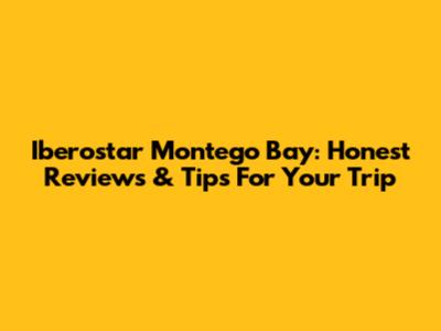 Iberostar Montego Bay: Honest Reviews & Tips For Your Trip
