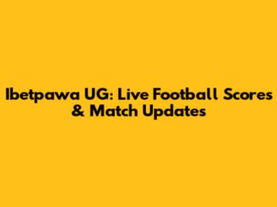 Ibetpawa UG: Live Football Scores & Match Updates