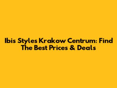 Ibis Styles Krakow Centrum: Find The Best Prices & Deals