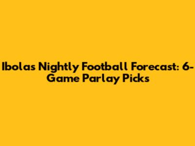 Ibola's Nightly Football Forecast: 6-Game Parlay Picks