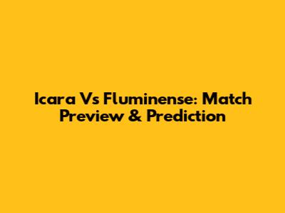 Icara Vs Fluminense: Match Preview & Prediction