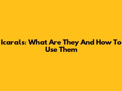 Icarals: What Are They And How To Use Them