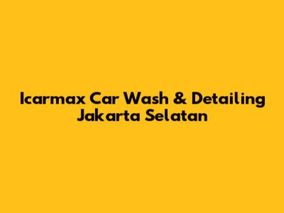 Icarmax Car Wash & Detailing Jakarta Selatan