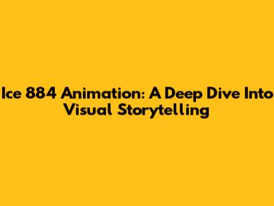 Ice 884 Animation: A Deep Dive Into Visual Storytelling