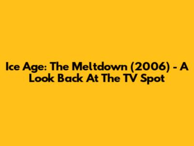 Ice Age: The Meltdown (2006) - A Look Back At The TV Spot