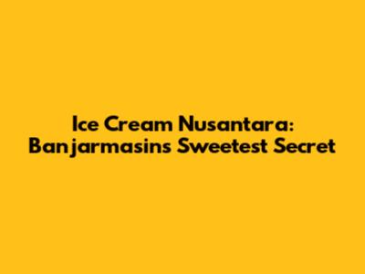 Ice Cream Nusantara: Banjarmasin's Sweetest Secret