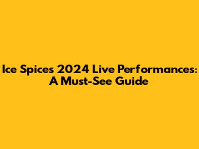 Ice Spice's 2024 Live Performances: A Must-See Guide