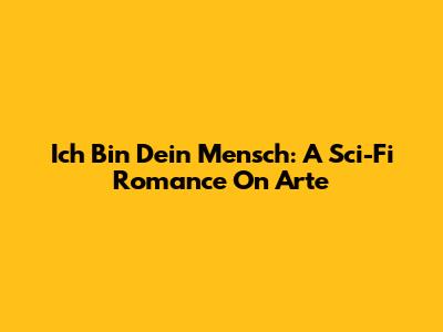 Ich Bin Dein Mensch: A Sci-Fi Romance On Arte