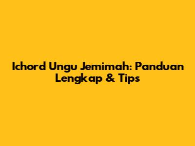 Ichord Ungu Jemimah: Panduan Lengkap & Tips