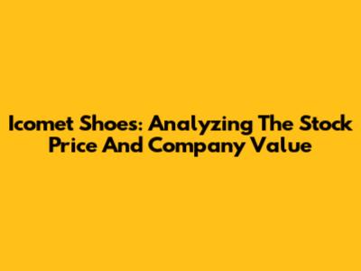 Icomet Shoes: Analyzing The Stock Price And Company Value