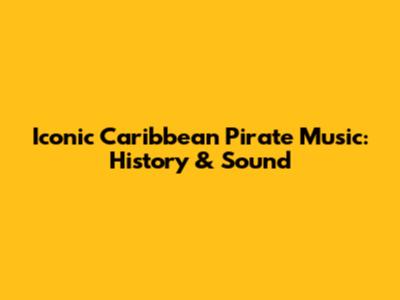 Iconic Caribbean Pirate Music: History & Sound
