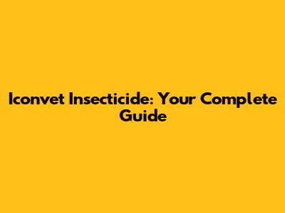 Iconvet Insecticide: Your Complete Guide
