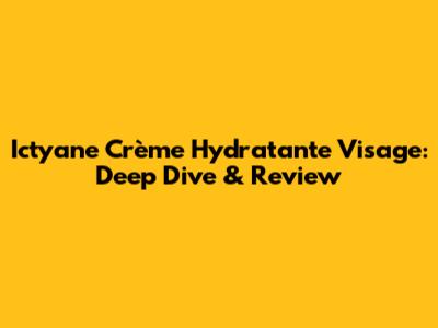 Ictyane Crème Hydratante Visage: Deep Dive & Review