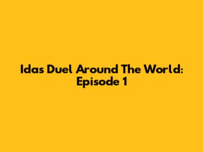 Ida's Duel Around The World: Episode 1
