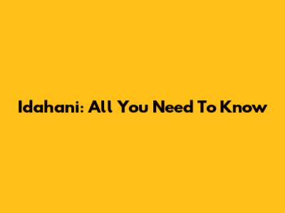 Idahani: All You Need To Know