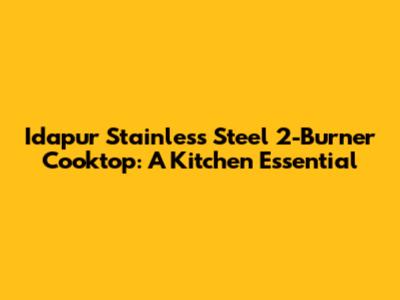 Idapur Stainless Steel 2-Burner Cooktop: A Kitchen Essential