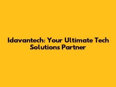 Idavantech: Your Ultimate Tech Solutions Partner