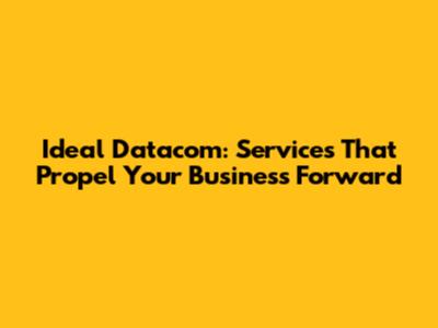 Ideal Datacom: Services That Propel Your Business Forward