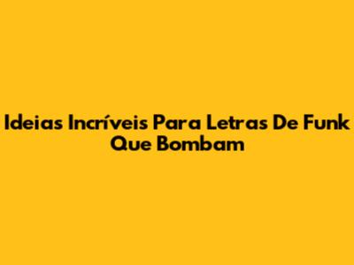 Ideias Incríveis Para Letras De Funk Que Bombam