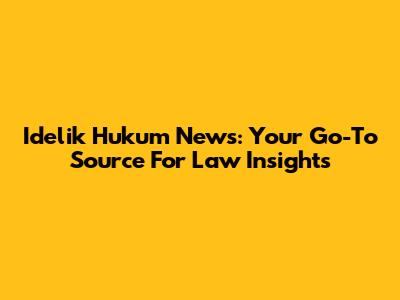 Idelik Hukum News: Your Go-To Source For Law Insights