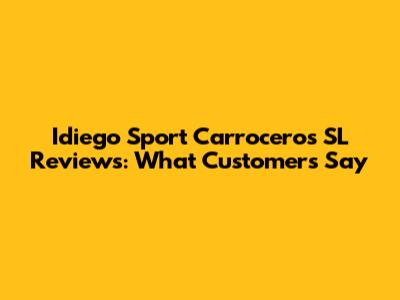 Idiego Sport Carroceros SL Reviews: What Customers Say