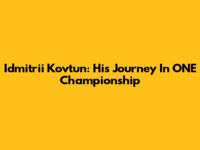 Idmitrii Kovtun: His Journey In ONE Championship