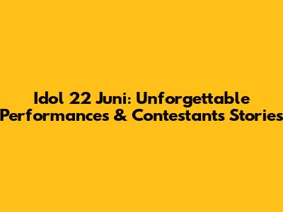 Idol 22 Juni: Unforgettable Performances & Contestants' Stories