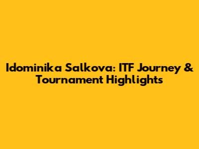 Idominika Salkova: ITF Journey & Tournament Highlights