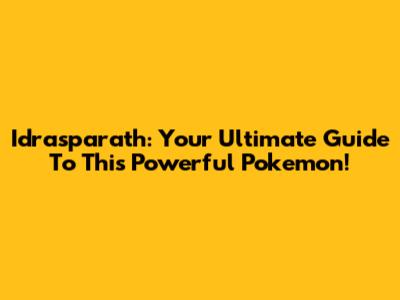 Idrasparath: Your Ultimate Guide To This Powerful Pokemon!