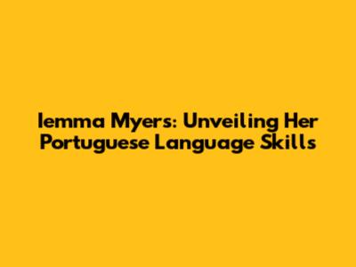Iemma Myers: Unveiling Her Portuguese Language Skills