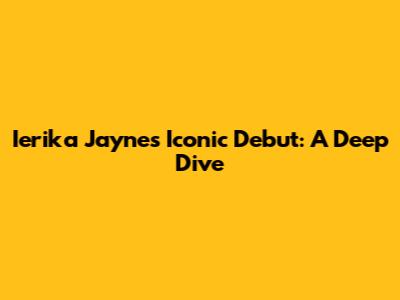Ierika Jayne's Iconic Debut: A Deep Dive