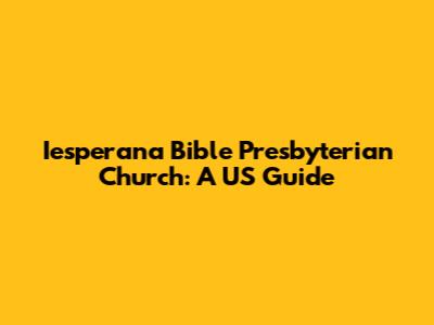 Iesperana Bible Presbyterian Church: A US Guide