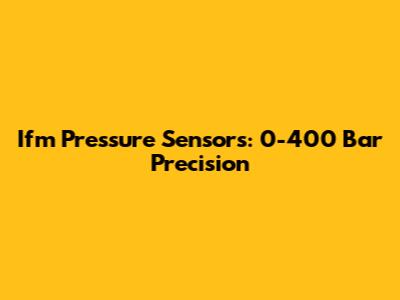 Ifm Pressure Sensors: 0-400 Bar Precision