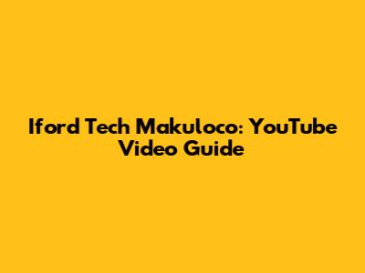 Iford Tech Makuloco: YouTube Video Guide