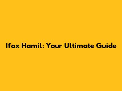 Ifox Hamil: Your Ultimate Guide