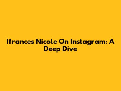 Ifrances Nicole On Instagram: A Deep Dive