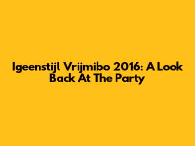 Igeenstijl Vrijmibo 2016: A Look Back At The Party