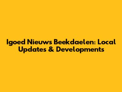 Igoed Nieuws Beekdaelen: Local Updates & Developments
